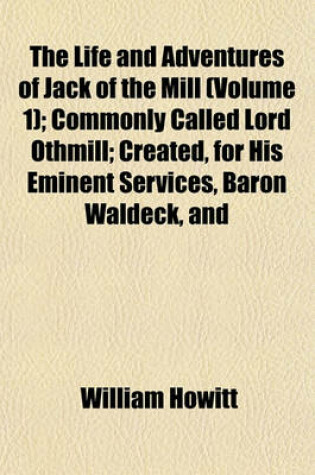 Cover of The Life and Adventures of Jack of the Mill (Volume 1); Commonly Called Lord Othmill; Created, for His Eminent Services, Baron Waldeck, and