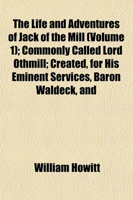 Book cover for The Life and Adventures of Jack of the Mill (Volume 1); Commonly Called Lord Othmill; Created, for His Eminent Services, Baron Waldeck, and