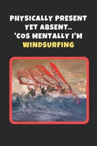 Cover of Physically Present Yet Absent.. 'Cos Mentally I'm Windsurfing