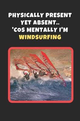 Book cover for Physically Present Yet Absent.. 'Cos Mentally I'm Windsurfing