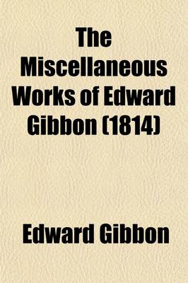 Book cover for The Miscellaneous Works of Edward Gibbon (Volume 2); With Memoirs of His Life and Writings