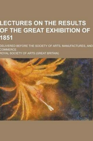 Cover of Lectures on the Results of the Great Exhibition of 1851; Delivered Before the Society of Arts, Manufactures, and Commerce