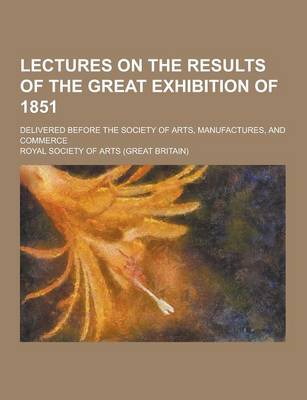 Book cover for Lectures on the Results of the Great Exhibition of 1851; Delivered Before the Society of Arts, Manufactures, and Commerce