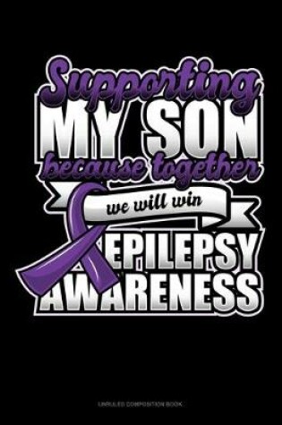 Cover of Supporting My Son Because Together We Will Win Epilepsy Awareness