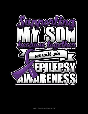 Book cover for Supporting My Son Because Together We Will Win Epilepsy Awareness