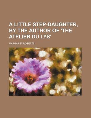 Book cover for A Little Step-Daughter, by the Author of 'The Atelier Du Lys'