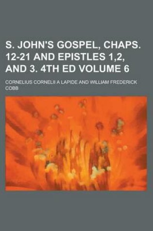 Cover of S. John's Gospel, Chaps. 12-21 and Epistles 1,2, and 3. 4th Ed Volume 6