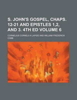 Book cover for S. John's Gospel, Chaps. 12-21 and Epistles 1,2, and 3. 4th Ed Volume 6