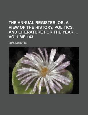 Book cover for The Annual Register, Or, a View of the History, Politics, and Literature for the Year Volume 143