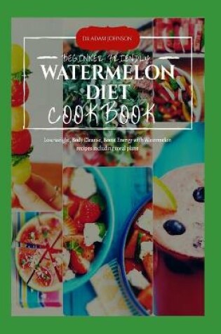 Cover of Beginner Friendly Watermelon Diet Cookbook