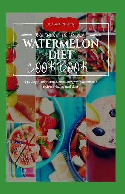 Book cover for Beginner Friendly Watermelon Diet Cookbook