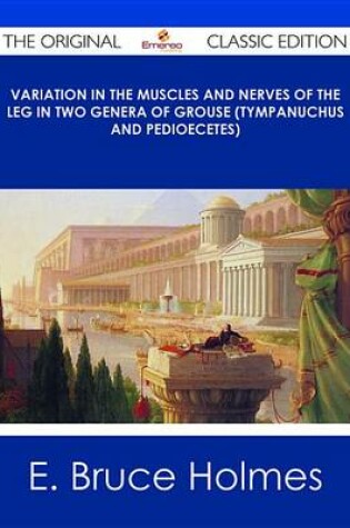 Cover of Variation in the Muscles and Nerves of the Leg in Two Genera of Grouse (Tympanuchus and Pedioecetes) - The Original Classic Edition