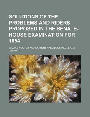 Book cover for Solutions of the Problems and Riders Proposed in the Senate-House Examination for 1854