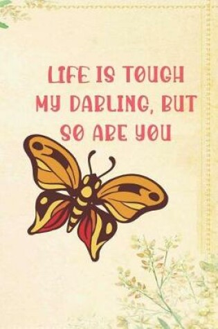 Cover of Life Is Tough My Darling, But So Are You