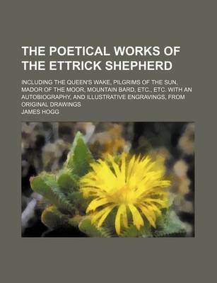 Book cover for The Poetical Works of the Ettrick Shepherd (Volume 3); Including the Queen's Wake, Pilgrims of the Sun, Mador of the Moor, Mountain Bard, Etc., Etc. with an Autobiography, and Illustrative Engravings, from Original Drawings