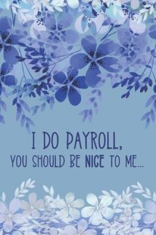 Cover of I Do Payroll, You Should Be Nice To Me