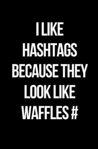 Cover of I Like Hashtags Because They Look Like Waffles