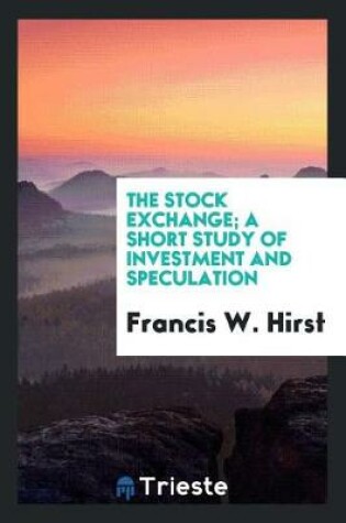 Cover of The Stock Exchange; A Short Study of Investment and Speculation