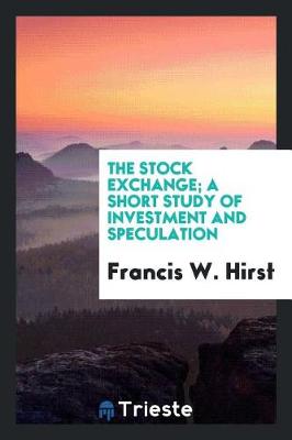 Book cover for The Stock Exchange; A Short Study of Investment and Speculation