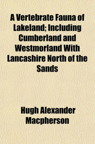 Cover of A Vertebrate Fauna of Lakeland; Including Cumberland and Westmorland with Lancashire North of the Sands
