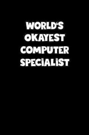 Cover of World's Okayest Computer Specialist Notebook - Computer Specialist Diary - Computer Specialist Journal - Funny Gift for Computer Specialist