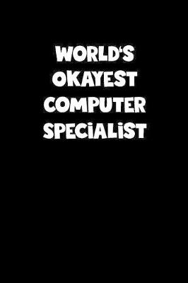 Book cover for World's Okayest Computer Specialist Notebook - Computer Specialist Diary - Computer Specialist Journal - Funny Gift for Computer Specialist