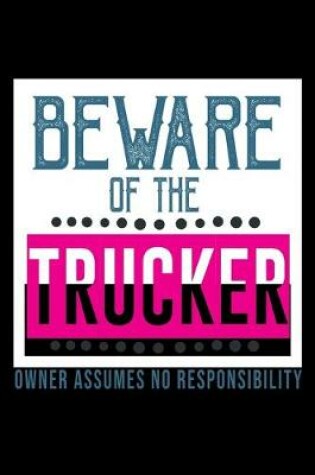 Cover of Beware of the trucker. Owner assumes no resposibility