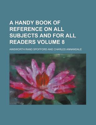 Book cover for A Handy Book of Reference on All Subjects and for All Readers Volume 8