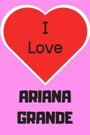 Cover of I love ARIANA GRANDE