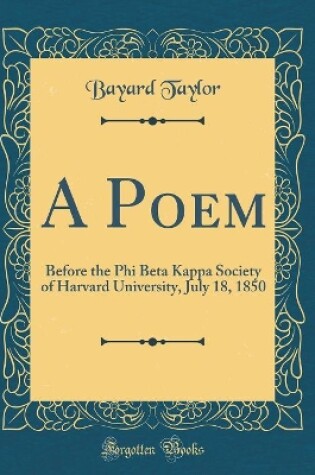 Cover of A Poem: Before the Phi Beta Kappa Society of Harvard University, July 18, 1850 (Classic Reprint)