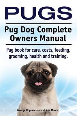Book cover for Pugs. Pug Dog Complete Owners Manual. Pug book for care, costs, feeding, grooming, health and training.
