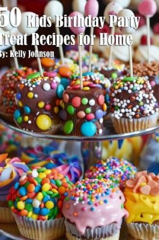 Cover of 50 Kids Birthday Party Treat Recipes for Home