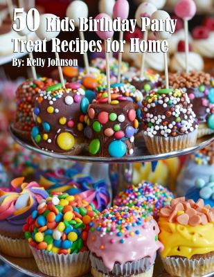 Book cover for 50 Kids Birthday Party Treat Recipes for Home