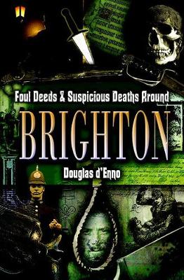 Cover of Foul Deeds & Suspicious Deaths Around Brighton