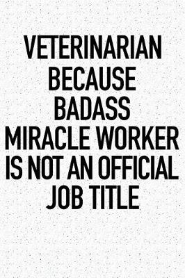 Book cover for Veterinarian Because Badass Miracle Worker Is Not an Official Job Title