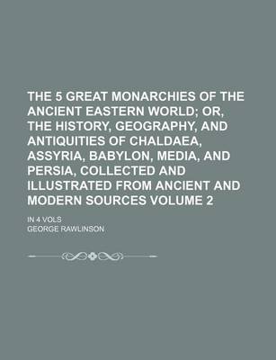 Book cover for The 5 Great Monarchies of the Ancient Eastern World Volume 2; In 4 Vols