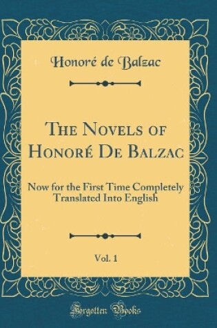 Cover of The Novels of Honoré De Balzac, Vol. 1: Now for the First Time Completely Translated Into English (Classic Reprint)