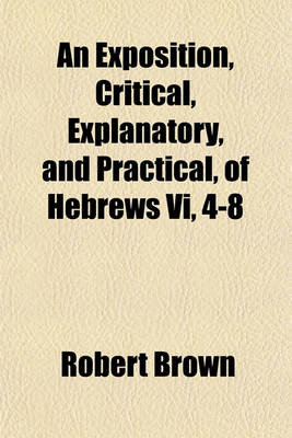 Book cover for An Exposition, Critical, Explanatory, and Practical, of Hebrews VI, 4-8 (Volume 4-8)