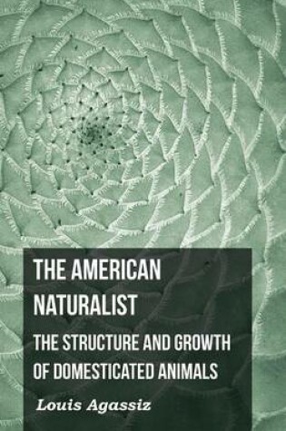 Cover of The American Naturalist - The Structure and Growth of Domesticated Animals