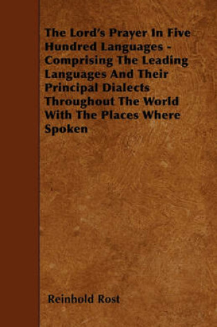 Cover of The Lord's Prayer In Five Hundred Languages - Comprising The Leading Languages And Their Principal Dialects Throughout The World With The Places Where Spoken