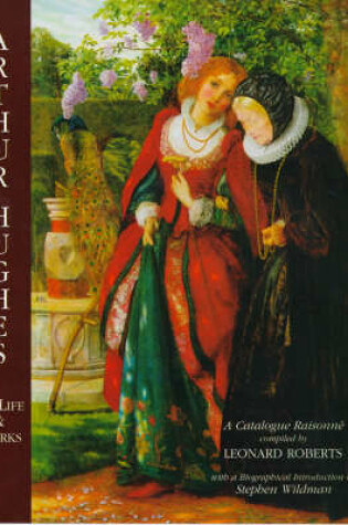 Cover of Arthur Hughes His Life & Works: a Catalogue Raisonne
