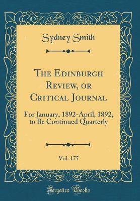 Book cover for The Edinburgh Review, or Critical Journal, Vol. 175: For January, 1892-April, 1892, to Be Continued Quarterly (Classic Reprint)