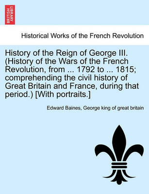 Book cover for History of the Reign of George III. (History of the Wars of the French Revolution, from ... 1792 to ... 1815; Comprehending the Civil History of Great Britain and France, During That Period.) [With Portraits.] Vol. II