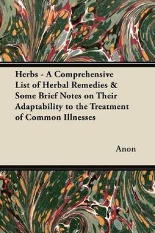 Cover of Herbs - A Comprehensive List of Herbal Remedies & Some Brief Notes on Their Adaptability to the Treatment of Common Illnesses