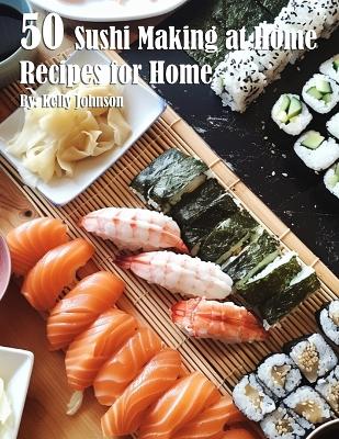 Book cover for 50 Sushi Making at Home Recipes for Home