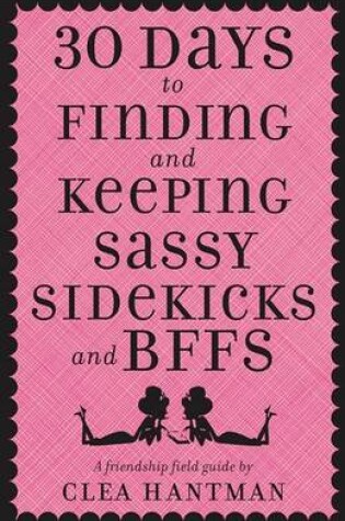 Cover of 30 Days to Finding and Keeping Sassy Sidekicks and BFFs