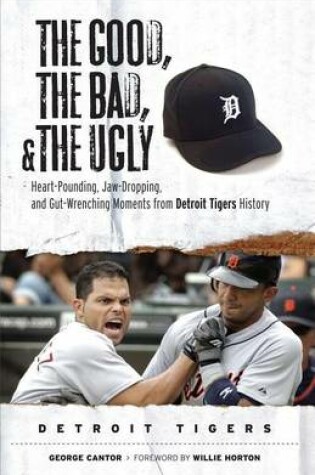 Cover of Good, the Bad, & the Ugly: Detroit Tigers, The: Heart-Pounding, Jaw-Dropping, and Gut-Wrenching Moments from Detroit Tigers History