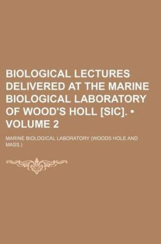 Cover of Biological Lectures Delivered at the Marine Biological Laboratory of Wood's Holl [Sic]. (Volume 2)