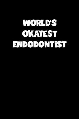 Book cover for World's Okayest Endodontist Notebook - Endodontist Diary - Endodontist Journal - Funny Gift for Endodontist