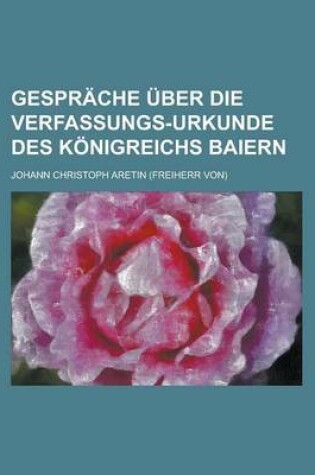 Cover of Gesprache Uber Die Verfassungs-Urkunde Des Konigreichs Baiern